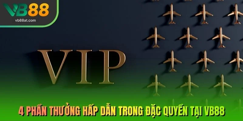 4 phần thưởng hấp dẫn trong đặc quyền tại VB88