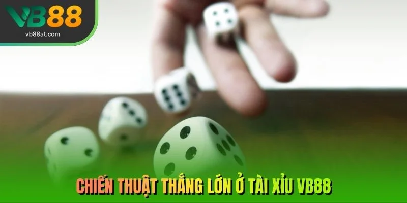 Chiến thuật thắng lớn ở Tài Xỉu VB88