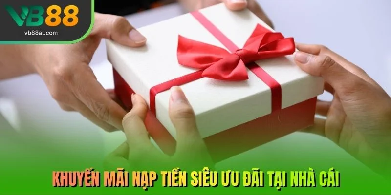 Khuyến mãi nạp tiền siêu ưu đãi tại nhà cái 