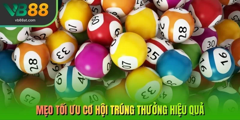 Mẹo tối ưu cơ hội trúng thưởng hiệu quả