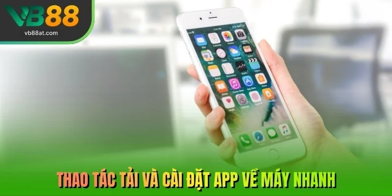 Thao tác tải và cài đặt app về máy nhanh