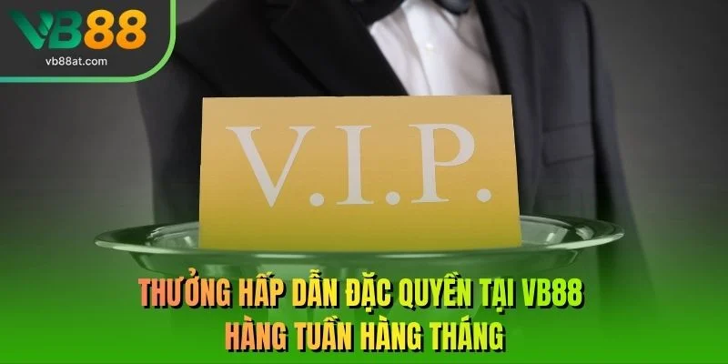 Thưởng hấp dẫn đặc quyền tại VB88 hàng tuần hàng tháng