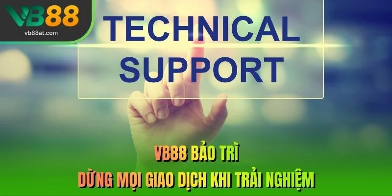 VB88 bảo trì - Dừng mọi giao dịch khi trải nghiệm